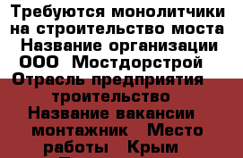 Требуются монолитчики на строительство моста › Название организации ­ ООО “Мостдорстрой“ › Отрасль предприятия ­ cтроительство › Название вакансии ­ монтажник › Место работы ­ Крым › Подчинение ­ работодатель › Минимальный оклад ­ 45 000 › Максимальный оклад ­ 55 000 - Чувашия респ., Чебоксары г. Работа » Вакансии   . Чувашия респ.